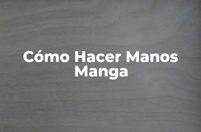 Cómo Hacer Manos Manga 2 ¿Qué son las Manos Manga?
