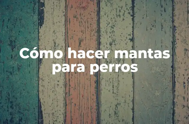 Cómo Hacer Mantas para Perros