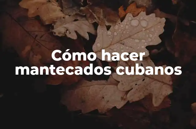 Cómo Hacer Mantecados Cubanos