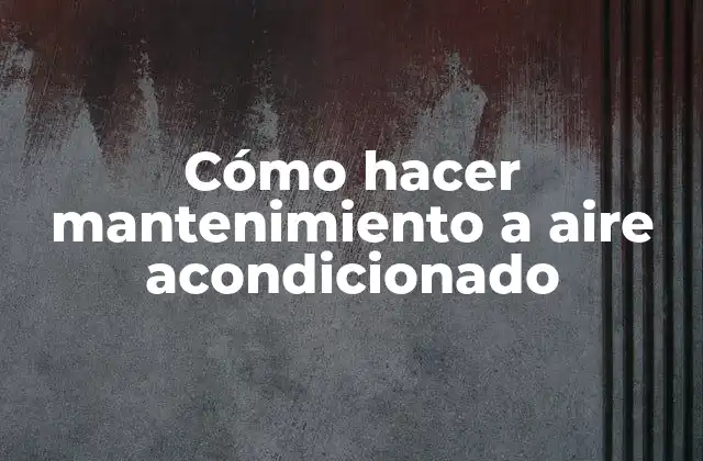 Cómo Hacer Mantenimiento a Aire Acondicionado