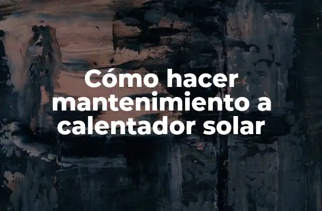 Cómo Hacer Mantenimiento a Calentador Solar