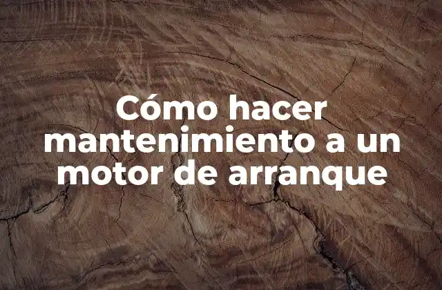Cómo Hacer Mantenimiento a un Motor de Arranque