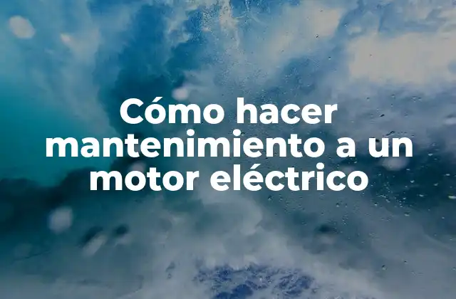 Cómo Hacer Mantenimiento a un Motor Eléctrico