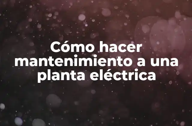 Cómo Hacer Mantenimiento a una Planta Eléctrica 2 Cómo hacer mantenimiento a una planta eléctrica