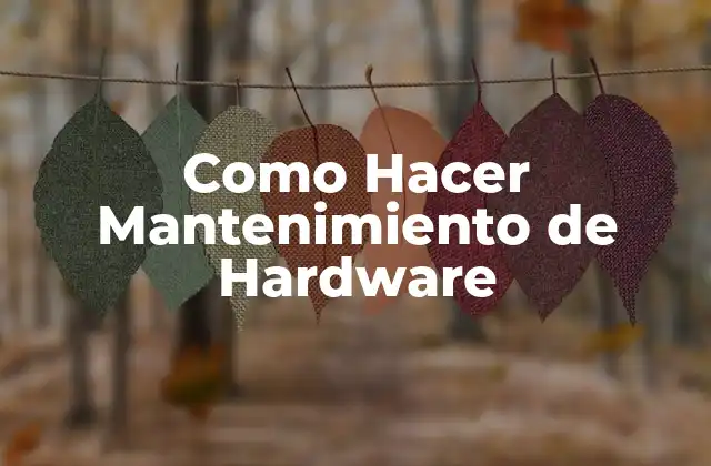 ¿Qué es el Mantenimiento de Hardware?