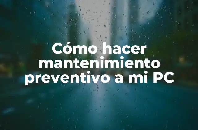 Cómo Hacer Mantenimiento Preventivo a Mi Pc 2 ¿Qué es el mantenimiento preventivo de una PC y por qué es importante?