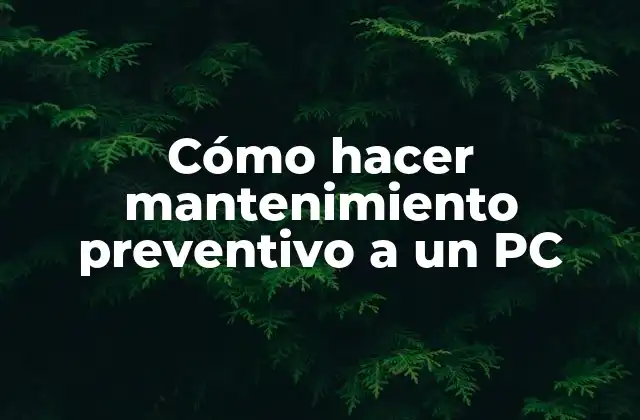 Cómo Hacer Mantenimiento Preventivo a un Pc