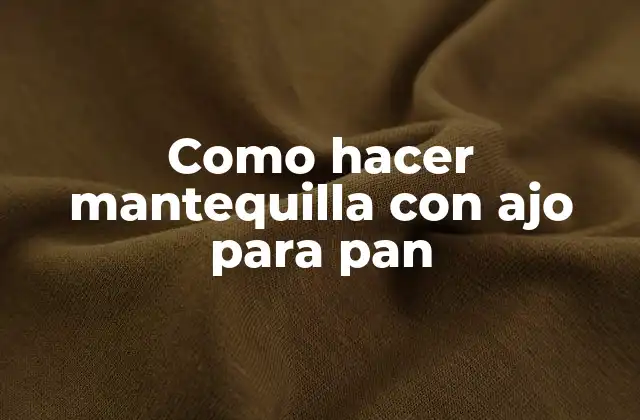 Como Hacer Mantequilla con Ajo para Pan