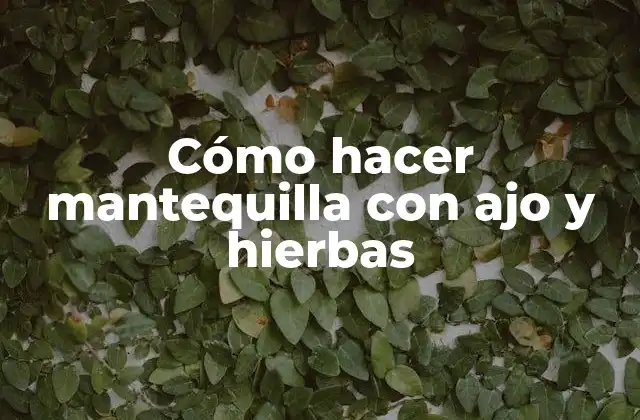 Cómo Hacer Mantequilla con Ajo y Hierbas