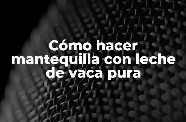 Cómo Hacer Mantequilla con Leche de Vaca Pura