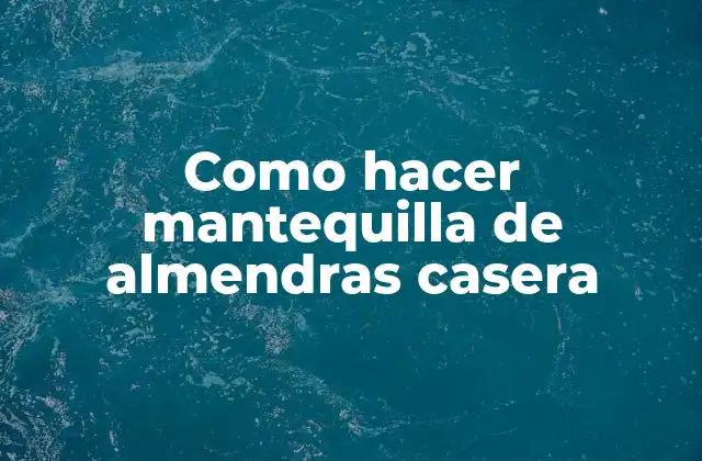 Como Hacer Mantequilla de Almendras Casera