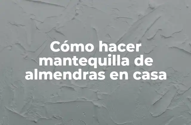 Cómo hacer mantequilla de almendras en casa