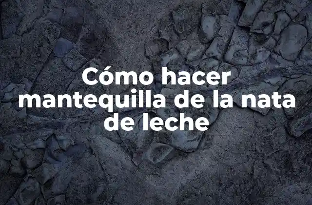 Cómo Hacer Mantequilla de la Nata de Leche