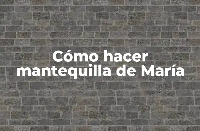 Cómo Hacer Mantequilla de María