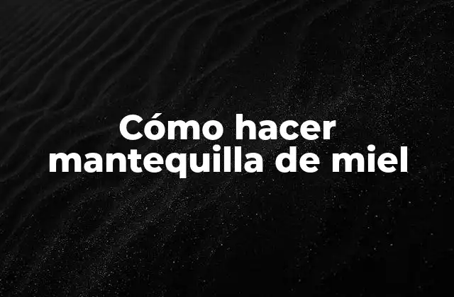 Cómo hacer mantequilla de miel