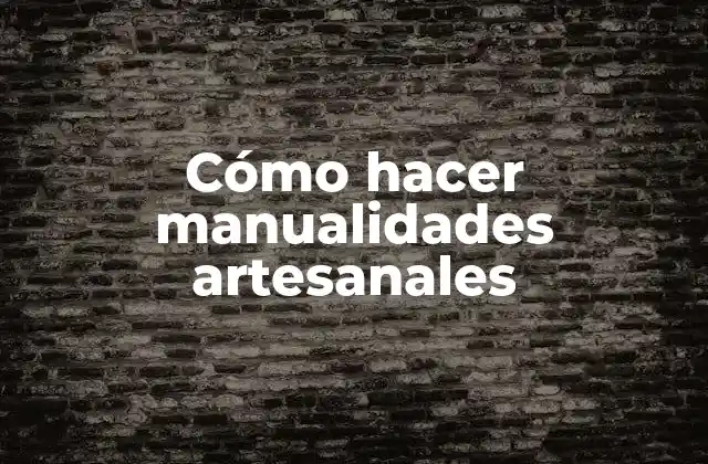 Cómo Hacer Manualidades Artesanales