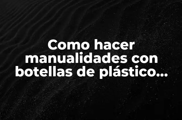Como Hacer Manualidades con Botellas de Plástico para Navidad