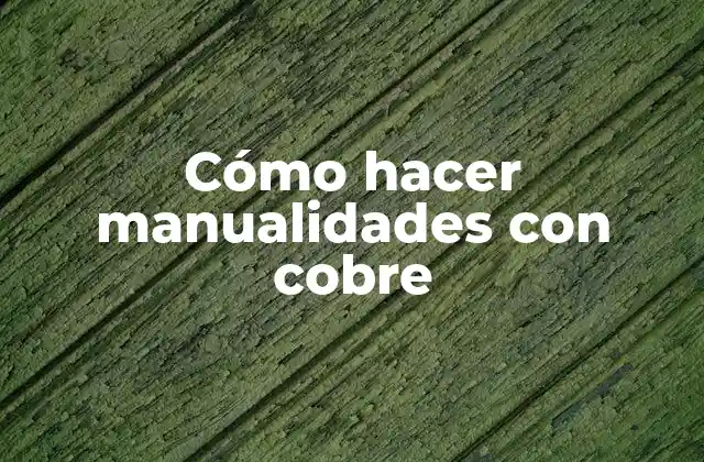Cómo Hacer Manualidades con Cobre