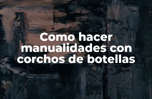 Corchos de botellas: Un material versátil para manualidades