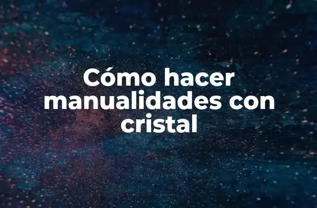 Cómo Hacer Manualidades con Cristal