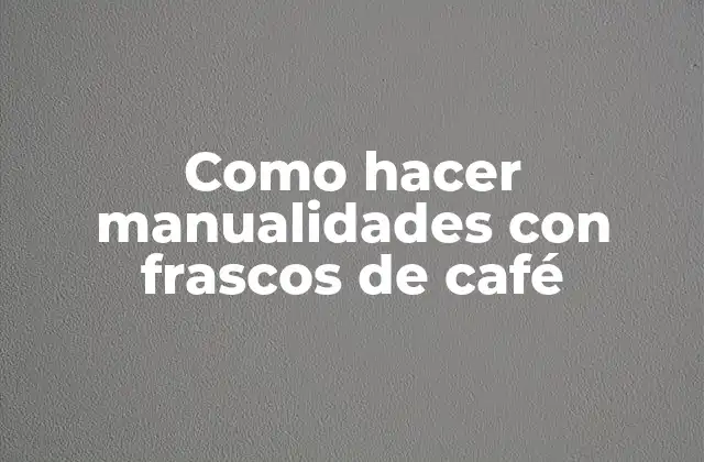 Como Hacer Manualidades con Frascos de Café