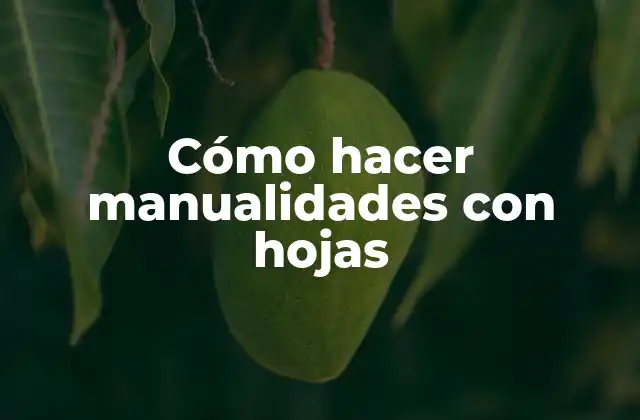Cómo Hacer Manualidades con Hojas