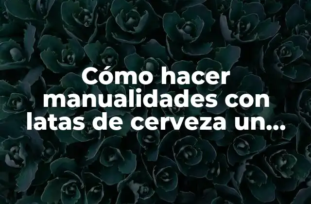 Cómo Hacer Manualidades con Latas de Cerveza un Perrito