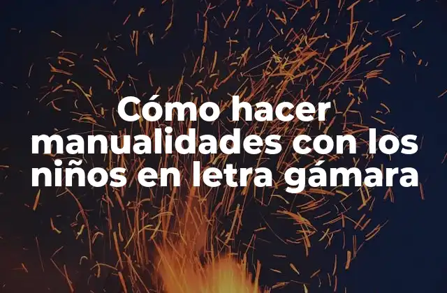 Cómo Hacer Manualidades con los Niños en Letra Gámara