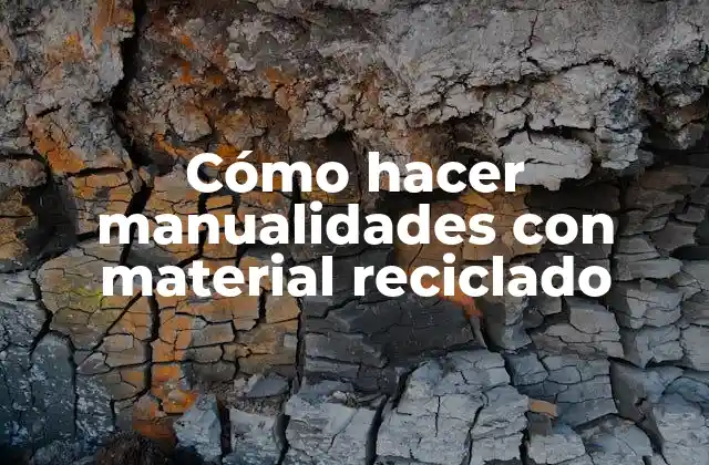 Cómo hacer manualidades con material reciclado