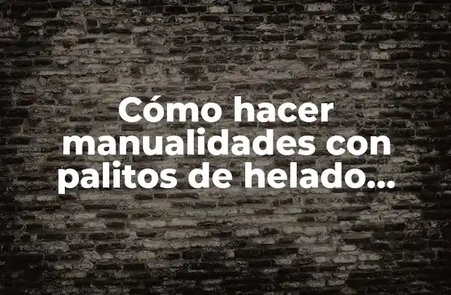 Cómo Hacer Manualidades con Palitos de Helado Fáciles