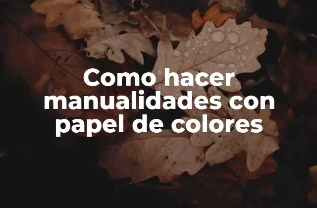 Como Hacer Manualidades con Papel de Colores