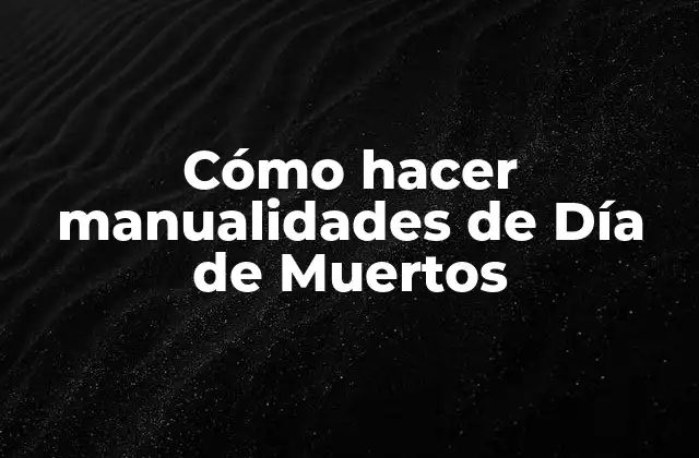 Cómo Hacer Manualidades de Día de Muertos