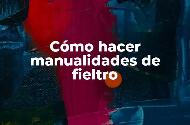 Cómo Hacer Manualidades de Fieltro