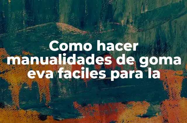 Como Hacer Manualidades de Goma Eva Faciles para la