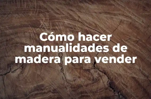 Cómo Hacer Manualidades de Madera para Vender