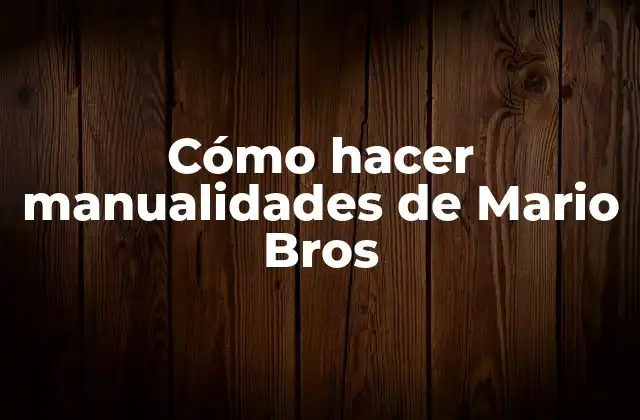 Cómo Hacer Manualidades de Mario Bros