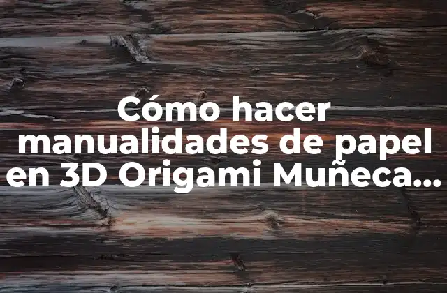Cómo Hacer Manualidades de Papel en 3d Origami Muñeca Japonesa