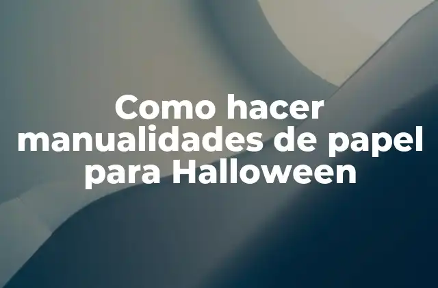 Manualidades de papel para Halloween: una forma divertida de decorar tu hogar