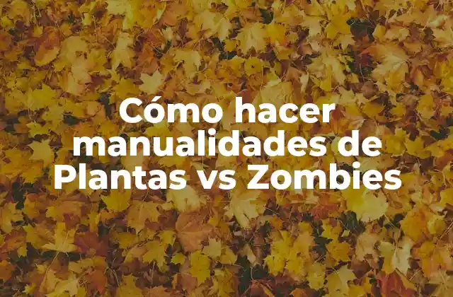 Cómo Hacer Manualidades de Plantas Vs Zombies