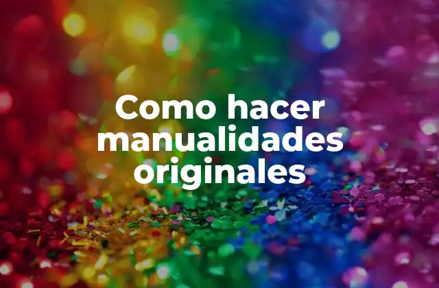 Como Hacer Manualidades Originales