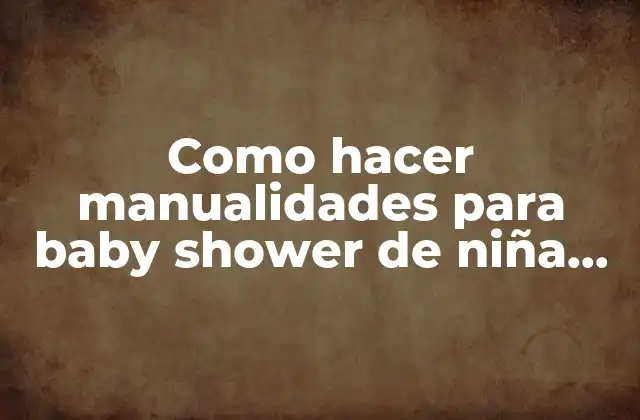Como Hacer Manualidades para Baby Shower de Niña Fáciles