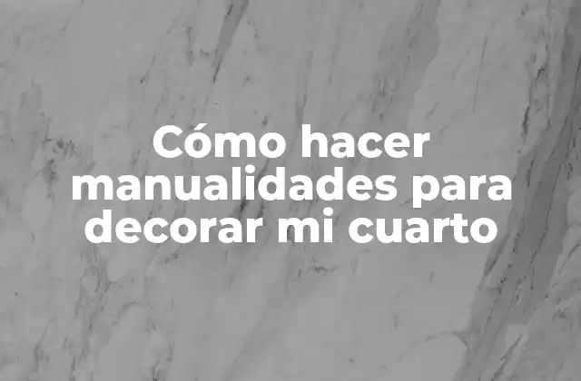 Cómo Hacer Manualidades para Decorar Mi Cuarto 2 ¿Qué son manualidades y por qué son importantes para decorar tu cuarto?