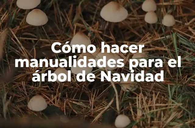 Cómo Hacer Manualidades para el Árbol de Navidad