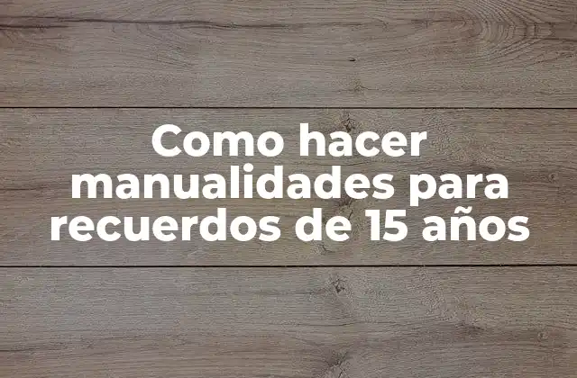 Como Hacer Manualidades para Recuerdos de 15 Años