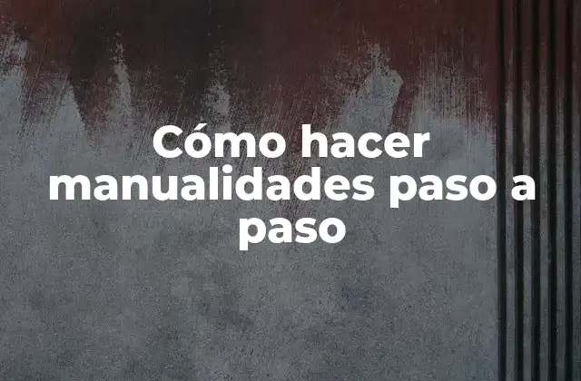 Cómo Hacer Manualidades Paso a Paso