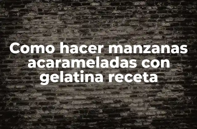 Como Hacer Manzanas Acarameladas con Gelatina Receta