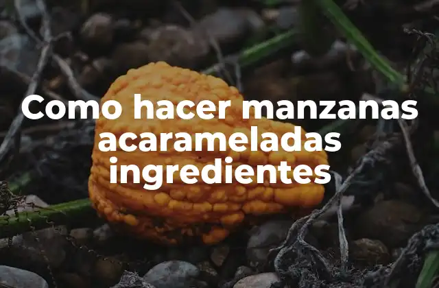 Como Hacer Manzanas Acarameladas Ingredientes