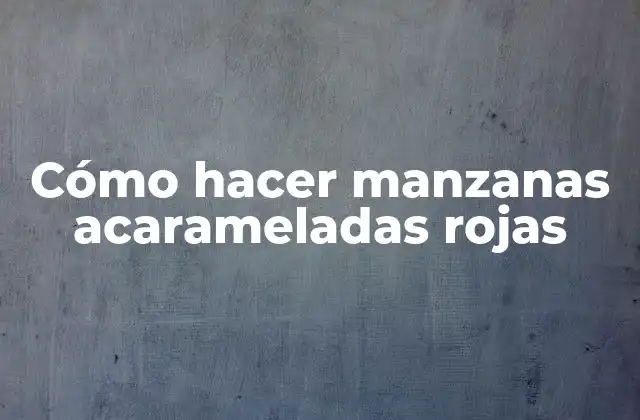 Cómo Hacer Manzanas Acarameladas Rojas 2 Cómo hacer manzanas acarameladas rojas