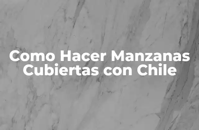 Como Hacer Manzanas Cubiertas con Chile