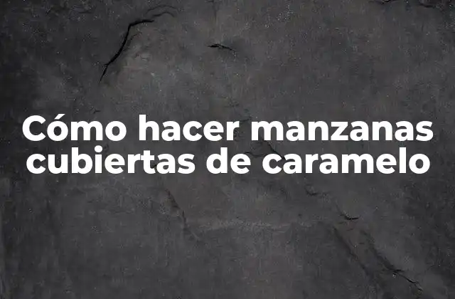 Cómo Hacer Manzanas Cubiertas de Caramelo